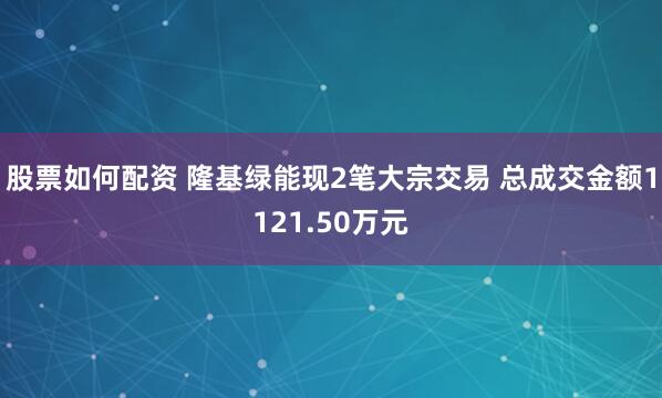 股票如何配资 隆基绿能现2笔大宗交易 总成交金额1121.50万元